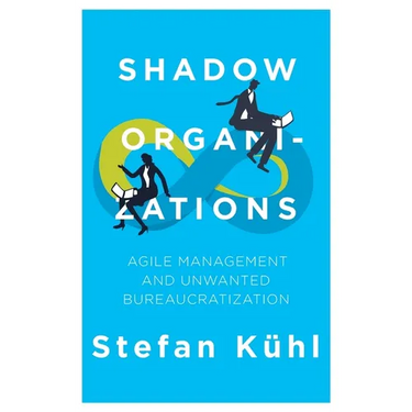 Shadow Organizations: Agile Management and Unwanted Bureaucratization