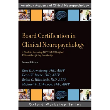 Board Certification in Clinical Neuropsychology: A Guide to Becoming Abpp/Abcn Certified Without Sacrificing Your Sanity