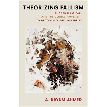 Theorizing Fallism: Rhodes Must Fall and the Global Movement to Decolonize the University