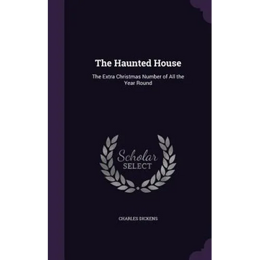 The Haunted House: The Extra Christmas Number of All the Year Round