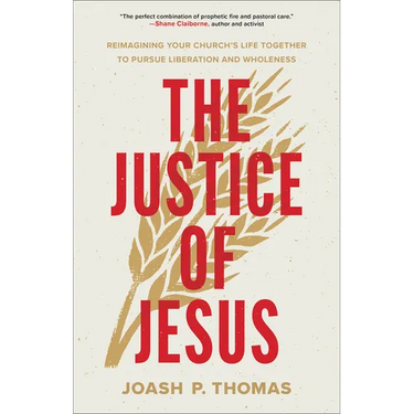 The Justice of Jesus: Reimagining Your Church's Life Together to Pursue Liberation and Wholeness