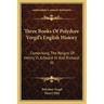 Three Books Of Polydore Vergil's English History: Comprising The Reigns Of Henry VI, Edward IV And Richard III