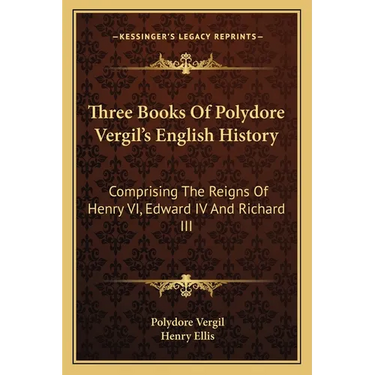 Three Books Of Polydore Vergil's English History: Comprising The Reigns Of Henry VI, Edward IV And Richard III