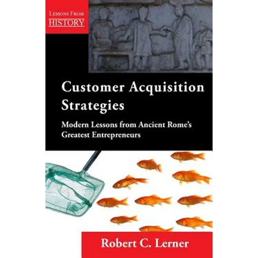 Customer Acquisition Strategies: Modern Lessons from Ancient Rome's Greatest Entrepreneurs