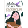 Self-Care for New Moms: First-Time Mothers' Guide to Conquering Postpartum and Finding Joyful Motherhood with Mindfulness Exercises, Self-Care