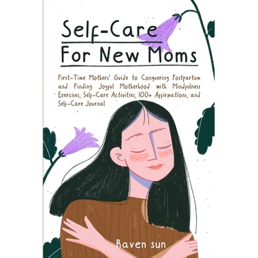 Self-Care for New Moms: First-Time Mothers' Guide to Conquering Postpartum and Finding Joyful Motherhood with Mindfulness Exercises, Self-Care