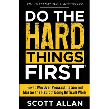 Do the Hard Things First: How to Win Over Procrastination and Master the Habit of Doing Difficult Work