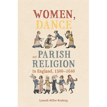 Women, Dance and Parish Religion in England, 1300-1640: Negotiating the Steps of Faith