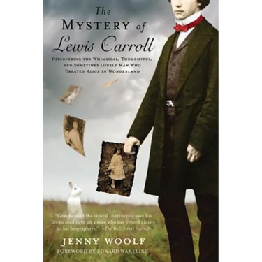 The Mystery of Lewis Carroll: Discovering the Whimsical, Thoughtful, and Sometimes Lonely Man Who Created Alice in Wonderland