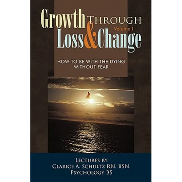 Growth Through Loss & Change, Volume I: How to Be with the Dying Without Fear