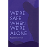 We're Safe When We're Alone