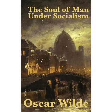 The Soul of Man Under Socialism: A Classic Essay on Individualism and Social Freedom