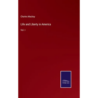 Life and Liberty in America: Vol. I