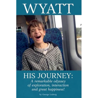 Wyatt His Journey: A Remarkable Odyssey of Exploration, Interaction & Great Happiness