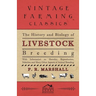 The History and Biology of Livestock Breeding - With Information on Heredity, Reproduction, Selection and Many Other Aspects of Animal Breeding
