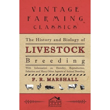 The History and Biology of Livestock Breeding - With Information on Heredity, Reproduction, Selection and Many Other Aspects of Animal Breeding
