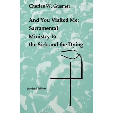 And You Visited Me: Sacramental Ministry to the Sick: Revised Edition