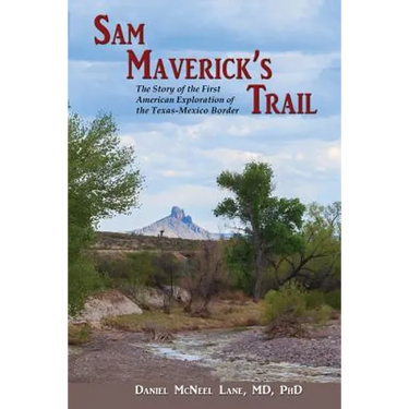Sam Maverick's Trail: The Story of the First American Exploration of the Texas-Mexico Border