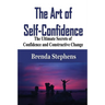 The Art of Self-Confidence: The Ultimate Secrets of Confidence and Constructive Change