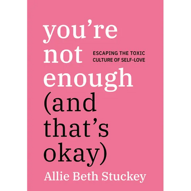 You're Not Enough (and That's Okay): Escaping the Toxic Culture of Self-Love