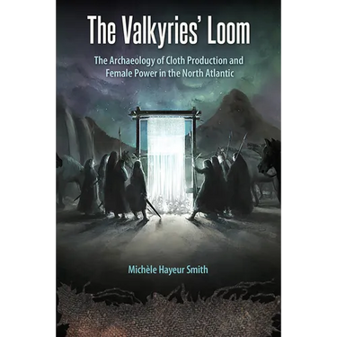 The Valkyries' Loom: The Archaeology of Cloth Production and Female Power in the North Atlantic