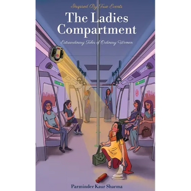 The Ladies Compartment: Extraordinary Tales of Ordinary Women. Inspired by True Events.