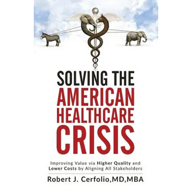 Solving the American Healthcare Crisis: Improving Value via Higher Quality and Lower Costs by Aligning Stakeholders