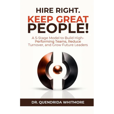 Hire Right. Keep Great People!: A 5-Stage Model to Build High-Performing Teams, Reduce Turnover, and Grow Future Leaders