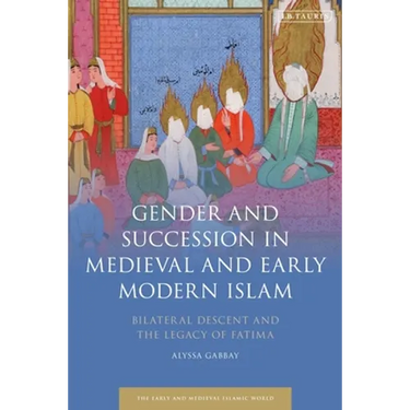 Gender and Succession in Medieval and Early Modern Islam: Bilateral Descent and the Legacy of Fatima