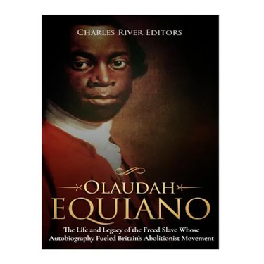 Olaudah Equiano: The Life and Legacy of the Freed Slave Whose Autobiography Fueled Britain's Abolitionist Movement