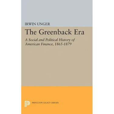 The Greenback Era: A Social and Political History of American Finance 1865-1879