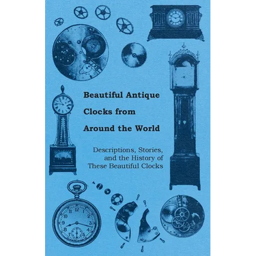 Beautiful Antique Clocks from Around the World - Descriptions, Stories, and the History of These Beautiful Clocks