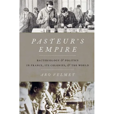 Pasteur's Empire: Bacteriology and Politics in France, Its Colonies, and the World
