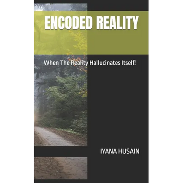 Encoded Reality: When The Reality Hallucinates Itself!