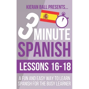 3 Minute Spanish: Lessons 16-18: A fun and easy way to learn Spanish for the busy learner
