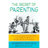 The Secret of Parenting: How to Be in Charge of Today's Kids--From Toddlers to Preteens--Without Threats or Punishment