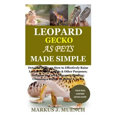 Leopard Gecko as Pets Made Simple: Detailed Guide on How to Effectively Raise Leopard Gecko as Pets & Other Purposes; Includes Its Care& Diseases; Fee