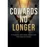 Cowards No Longer: A Prophetic Call To Bold, Honest Faith That Heals The Broken