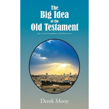 The Big Idea of the Old Testament: Part 1 in the Foundations of Life Book Series