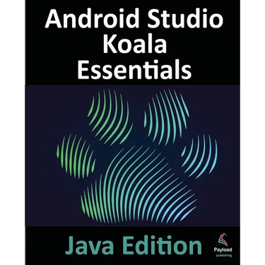 Android Studio Koala Essentials - Java Edition: Developing Android Apps Using Android Studio Koala Feature Drop and Java