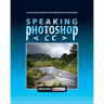 Speaking Photoshop CC: A Plain English Guide to the Complexities of Photoshop