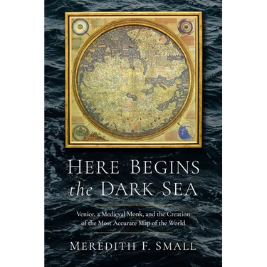 Here Begins the Dark Sea: Venice, a Medieval Monk, and the Creation of the Most Accurate Map of the World