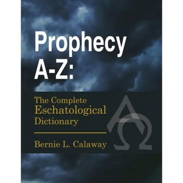 Prophecy A-Z: The Complete Eschatological Dictionary