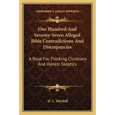 One Hundred And Seventy-Seven Alleged Bible Contradictions And Discrepancies: A Book For Thinking Christians And Honest Skeptics