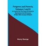 Progress and Poverty, Volumes I and II; An Inquiry into the Cause of Industrial Depressions and of Increase of Want with Increase of Wealth