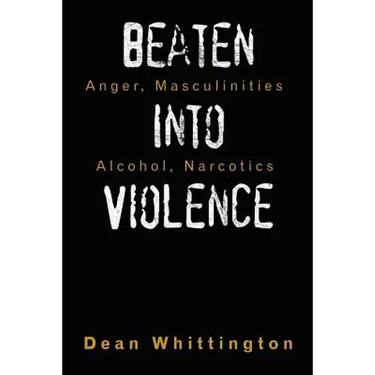 Beaten Into Violence: Anger, Masculinities, Alcohol, Narcotics