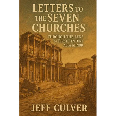 Letters to the Seven Churches: Through the Lens of First Century Asia Minor