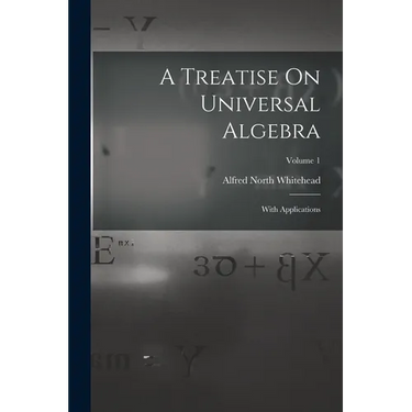 A Treatise On Universal Algebra: With Applications; Volume 1