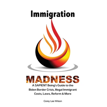 Immigration Madness: A SAPIENT Being's Guide to the Biden Border Crisis, Illegal Immigrant Costs, Laws, Reform & More