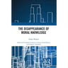 The Disappearance of Moral Knowledge